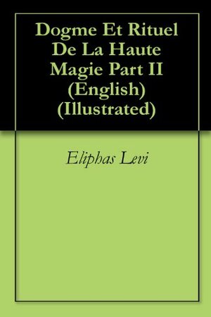 Dogme Et Rituel De La Haute Magie Part II (English) (Illustrated) by Éliphas Lévi
