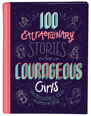100 Extraordinary Stories for Courageous Girls: Unforgettable Tales of Women of Faith by Jean Fischer