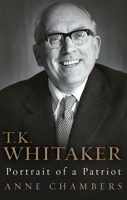 T.K. Whitaker: Portrait of a Patriot by Anne Chambers