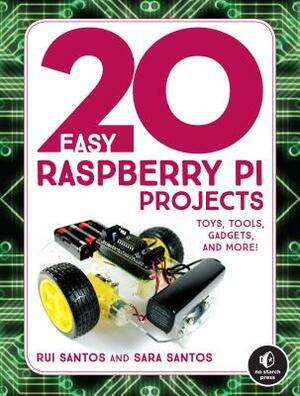 20 Easy Raspberry Pi Projects: Toys, Tools, Gadgets, and More! by Sara Santos, Rui Santos