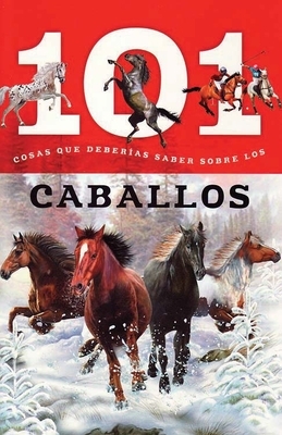 Caballos: 101 Cosas Que Deberias Saber Sobre Los ( Horses: 101 Facts ) by Teresa Mlawer