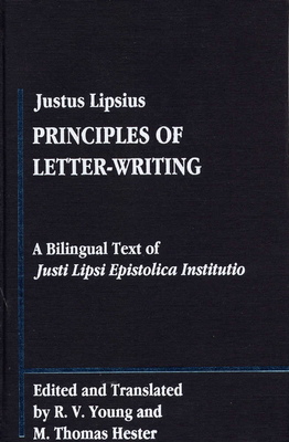 Justus Lipsius: Principles of Letter-Writing: A Bilingal Text of Justi Lipsi Epistolica Institutio by Justus Lipsius