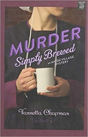 Murder Simply Brewed: An Amish Village Mystery by Vannetta Chapman