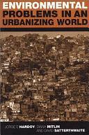 Environmental Problems in an Urbanizing World: Finding Solutions for Cities in Africa, Asia, and Latin America by David Satterthwaite, Jorge Enrique Hardoy, Diana Mitlin