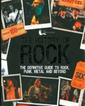 The History of Rock: A Definitive Guide to Rock, Punk, Metal and Beyond by Mark Paytress