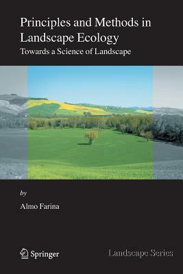 Principles and Methods in Landscape Ecology: Towards a Science of the Landscape by Almo Farina