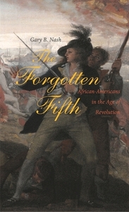 The Forgotten Fifth: African Americans in the Age of Revolution by Gary B. Nash