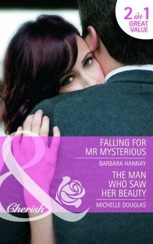 Falling for Mr. Mysterious / The Man Who Saw Her Beauty by Barbara Hannay, Michelle Douglas