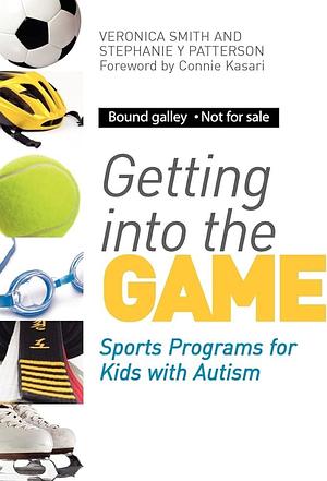 Getting Into the Game: Sports Programs for Kids with Autism by Veronica Smith, Stephanie Y. Patterson