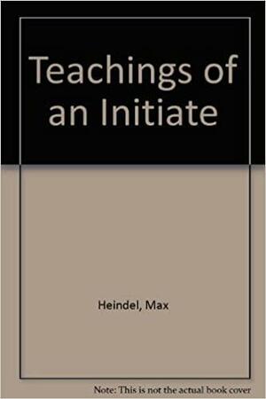 Teachings of an Initiate by Max Heindel