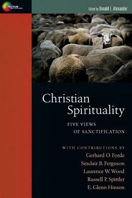 Christian Spirituality: Five Views of Sanctification by Gerhard O. Forde