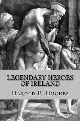 Legendary Heroes of Ireland by Harold F. Hughes