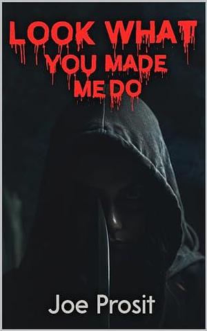 Look What You Made Me Do: Psychological Slasher Horror Novel by Joe Prosit, Joe Prosit