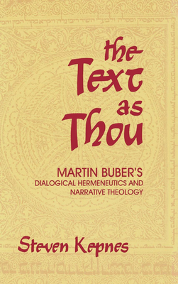 The Text as Thou: Martin Buber's Dialogical Hermeneutics and Narrative Theology by Steven Kepnes