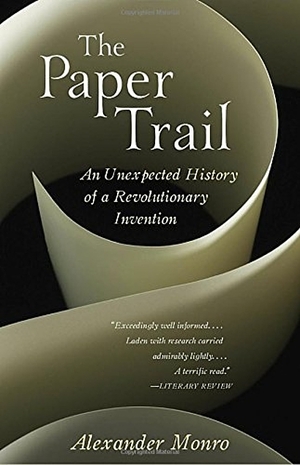 The Paper Trail: An Unexpected History of the World's Greatest Invention by Alexander Monro