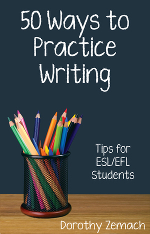 Fifty Ways to Practice Writing: Tips for ESL/EFL Students by Dorothy Zemach