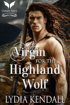 A Virgin for the Highland Wolf by Lydia Kendall