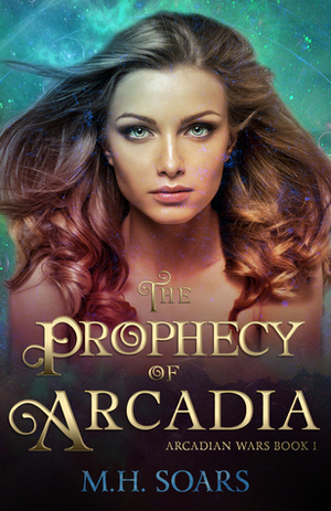 The Prophecy of Arcadia by M.H. Soars