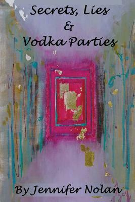 Secrets, Lies & Vodka Parties by Jennifer Nolan