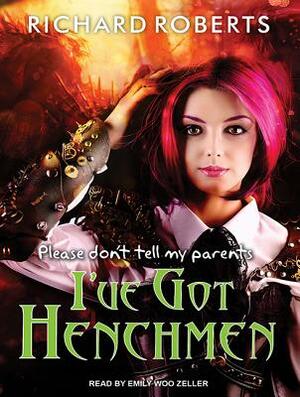 Please Don't Tell My Parents I've Got Henchmen by Richard Roberts