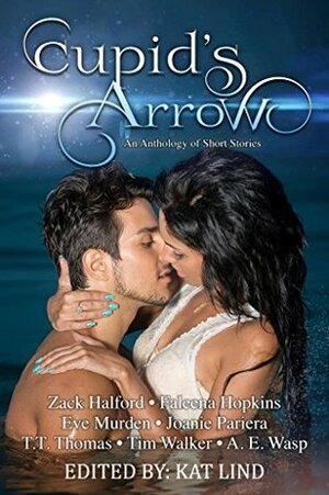 Cupid's Arrow by Joanie Pariera, Kat Lind, A.E. Wasp, Zack Halford, Eve Murden, T.T. Thomas, Tim Walker, Faleena Hopkins