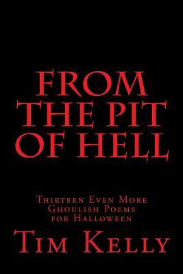 From the Pit of Hell: Thirteen Even More Ghoulish Poems for Halloween by Tim Kelly