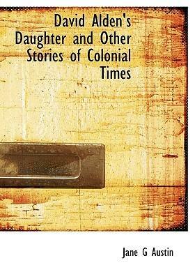 David Alden's Daughter and Other Stories of Colonial Times by Jane G. Austin