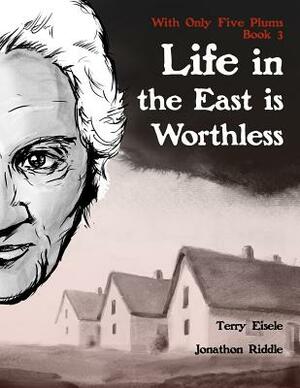 With Only Five Plums: Life in the East is Worthless (Book 3) by Jonathon Riddle, Terry Eisele