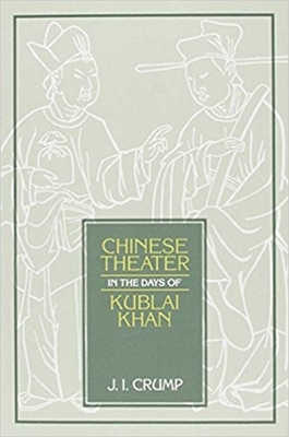 Chinese Theater in Days of Kublai Khan, Volume 62 by J. Crump