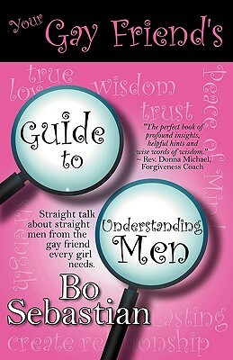 Your Gay Friend's Guide to Understanding Men by Bo Sebastian