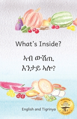 What's Inside: Hidden Surprises Within Our Fruits in Tigrinya and English by Ready Set Go Books