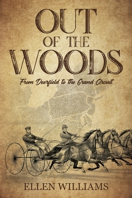Out of the Woods: From Deerfield to the Grand Circuit by Ellen Williams