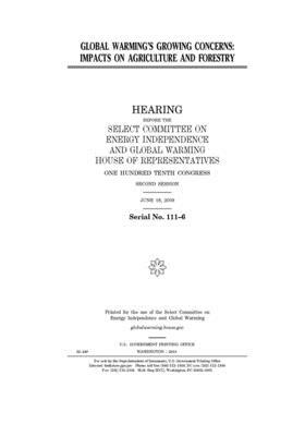 Global warming's growing concerns: impacts on agriculture and forestry by United S. Congress, Select Committee on Energy Inde (house), United States House of Representatives