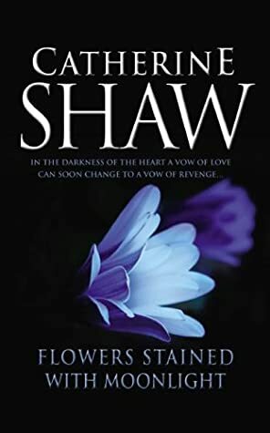 Flowers Stained with Moonlight by Catherine Shaw