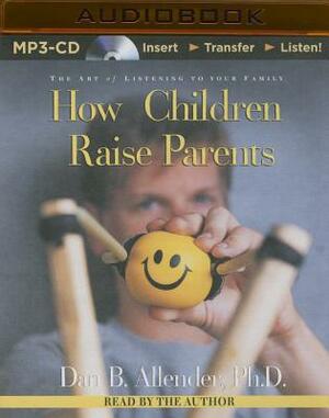 How Children Raise Parents: The Art of Listening to Your Family by Dan Allender