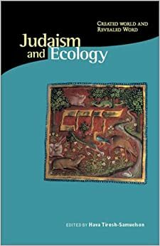 Judaism and Ecology: Created World and Revealed Word by Hava Tirosh-Samuelson, Mary Evelyn Tucker, Lawrence E. Sullivan