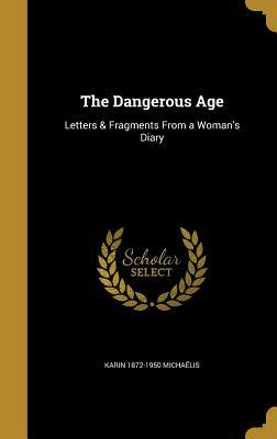 The Dangerous Age: Letters & Fragments from a Woman's Diary by Karin 1872-1950 Michaelis