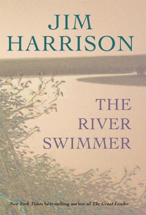 The River Swimmer: Novellas by Jim Harrison