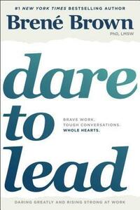 Dare to Lead: Brave Work. Tough Conversations. Whole Hearts. by Brené Brown