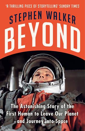 Beyond: The Astonishing Story of the First Human to Leave Our Planet and Journey into Space by Stephen Walker
