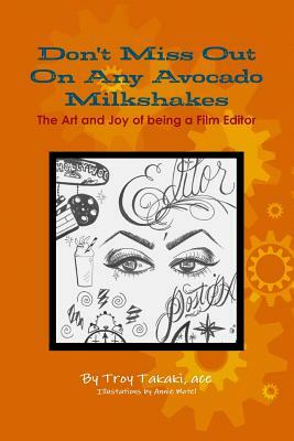 Don't Miss Out On Any Avocado Milkshakes: The Art and Joy of being a Film Editor by Troy Takaki Ace