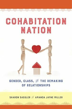 Cohabitation Nation: Gender, Class, and the Remaking of Relationships by Ms. Sassler, Amanda Miller, Sharon