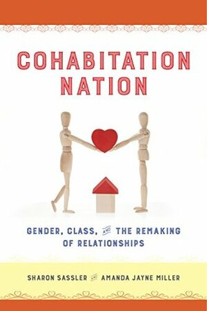 Cohabitation Nation: Gender, Class, and the Remaking of Relationships by Amanda Miller, Sharon Sassler