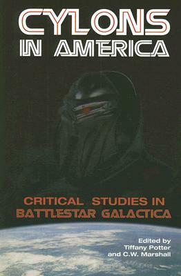 Cylons in America : Critical Studies in Battlestar Galactica by Suzanne Scott, Erika Johnson-Lewis, Robert W. Moore, Christopher Deis, Kevin J. Wetmore Jr., Kevin McNeilly, Tiffany Potter, Matthew Gumpert, Elizabeth Johnston, Tama Leaver, Lorna Jowett, Carla Kungl, Matthew Wheeland, Alison Peirse, C.W. Marshall, Rikk Mulligan, Jim Casey, Brian L. Ott, Eftychia Papanikolaou, Carl Silvio, Chris Dzialo