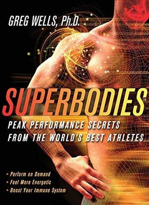 Superbodies: Peak Performance Secrets from the World's Best Athletes by Greg Wells