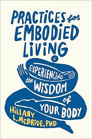 Practices for Embodied Living: Experiencing the Wisdom of Your Body by PhD, Hillary L. McBride