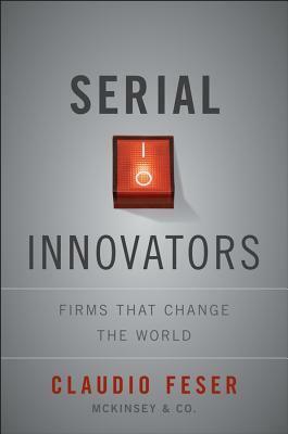 Serial Innovators: Firms That Change the World by Daniel Vasella, Claudio Feser