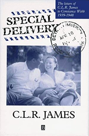 Special Delivery: The Letters of C.L.R. James to Constance Webb, 1939-1948 by C.L.R. James, Anna Grimshaw, Constance Webb