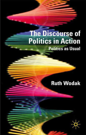 The Discourse of Politics in Action: Politics as Usual by Ruth Wodak