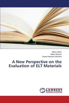 A New Perspective on the Evaluation of ELT Materials by Hosseini Seyed Hossein, Hesami Zahra, Alemi Minoo